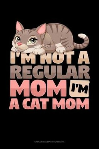 Cover of I'm Not A Regular Mom I'm A Cat Mom