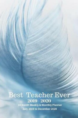 Cover of Best Teacher Ever! 2019 - 2020 18 Month Weekly & Monthly Planner July 2019 to December 2020