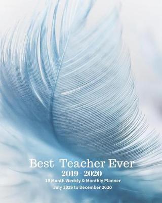 Book cover for Best Teacher Ever! 2019 - 2020 18 Month Weekly & Monthly Planner July 2019 to December 2020
