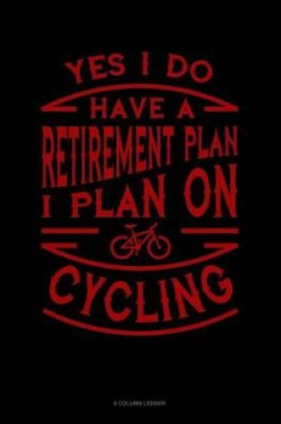 Cover of Yes I Do Have a Retirement Plan I Plan On Cycling