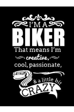 Cover of I'm a Biker that means I'm creative cool passionate & a little bit crazy