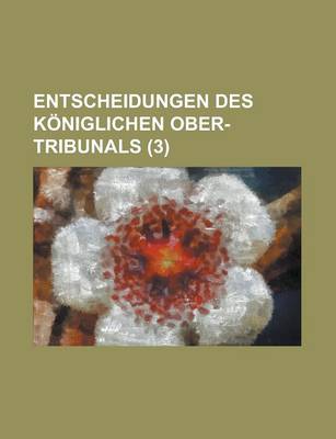 Book cover for Entscheidungen Des Koniglichen Ober-Tribunals (3)