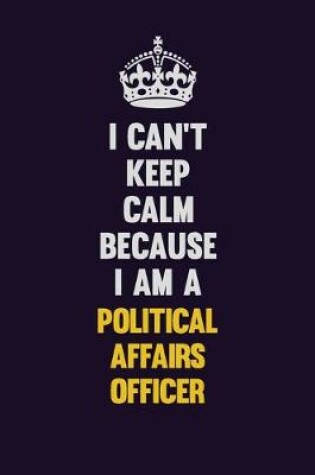 Cover of I can't Keep Calm Because I Am A Political Affairs Officer