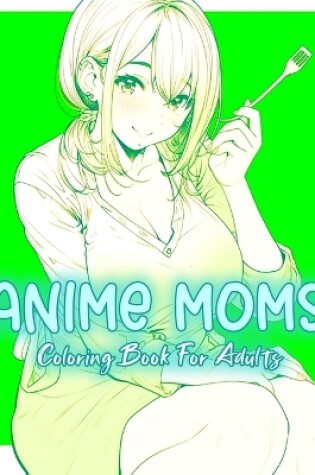 Cover of Anime Moms Coloring Book for Adults