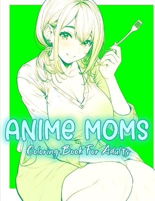 Book cover for Anime Moms Coloring Book for Adults