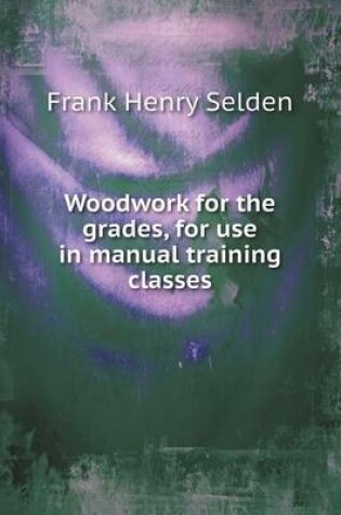 Cover of Woodwork for the grades, for use in manual training classes