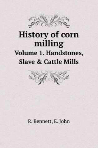 Cover of History of corn milling Volume 1. Handstones, Slave & Cattle Mills