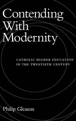 Book cover for Contending with Modernity: Catholic Higher Education in the Twentieth Century