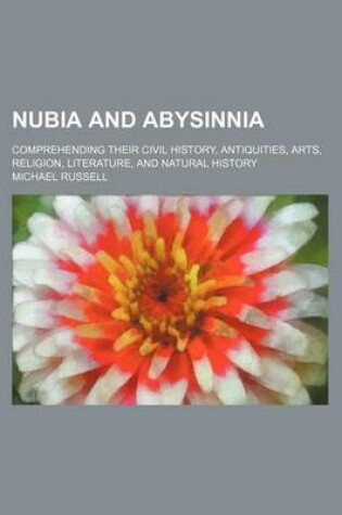 Cover of Nubia and Abysinnia; Comprehending Their Civil History, Antiquities, Arts, Religion, Literature, and Natural History