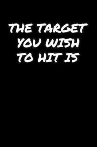 Cover of The Target You Wish To Hit Is