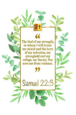 Book cover for The God of My Strength, in Whom I Will Trust; My Shield and the Horn of My Salvation, My Stronghold and My Refuge; My Savior, You Save Me from Vio-Lence