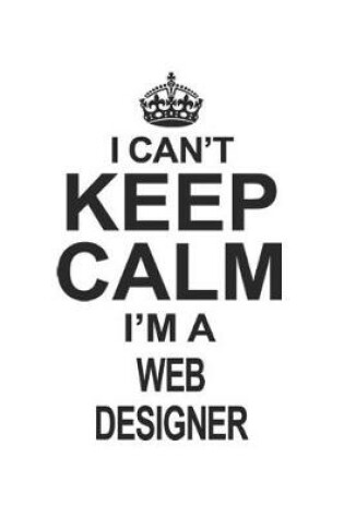 Cover of I Can't Keep Calm I'm A Web Designer