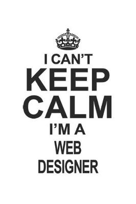 Book cover for I Can't Keep Calm I'm A Web Designer