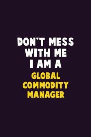 Cover of Don't Mess With Me, I Am A Global Commodity Manager