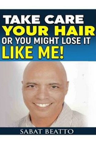 Cover of Take Care your Hair or You Might lose it Like Me!