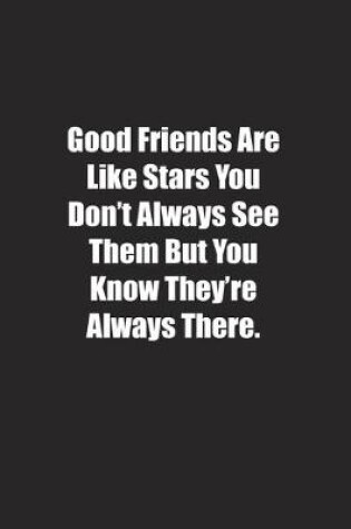 Cover of Good Friends Are Like Stars You Don't Always See Them But You Know They're Always There.