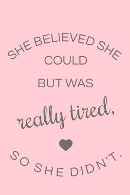 Book cover for SHE BELIEVED SHE COULD BUT WAS really tired, SO SHE DIDN'T.