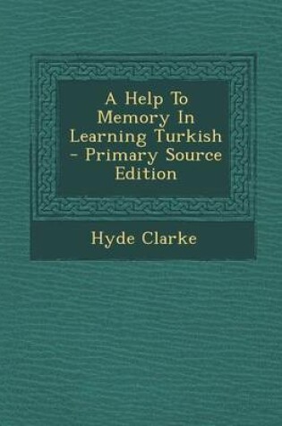 Cover of A Help to Memory in Learning Turkish - Primary Source Edition