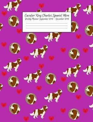 Book cover for Cavalier King Charles Spaniel Mom Weekly Planner September 2018 - December 2019