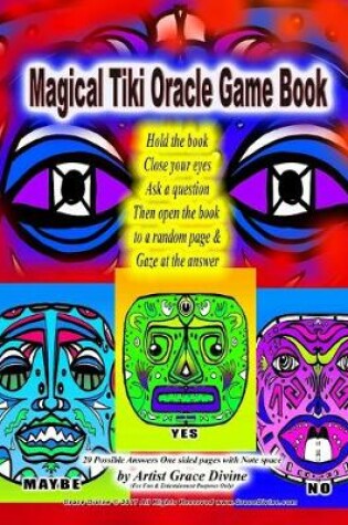 Cover of Magical Tiki Oracle Game Book Hold the book Close your eyes Ask a question Then open the book to a random page & Gaze at the answer 20 Possible Answers One sided pages with Note space by Artist Grace Divine (For Fun & Entertainment Purposes Only)