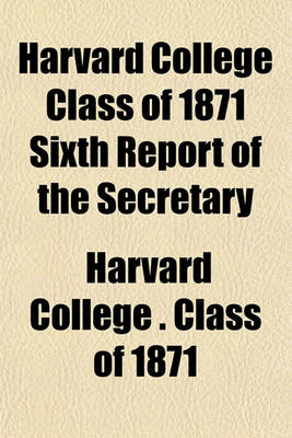 Book cover for Harvard College Class of 1871 Sixth Report of the Secretary