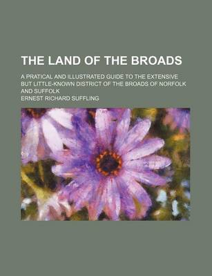 Book cover for The Land of the Broads; A Pratical and Illustrated Guide to the Extensive But Little-Known District of the Broads of Norfolk and Suffolk