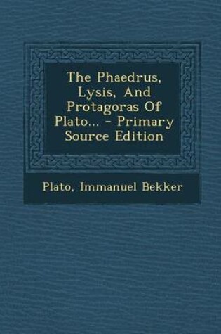 Cover of The Phaedrus, Lysis, and Protagoras of Plato...