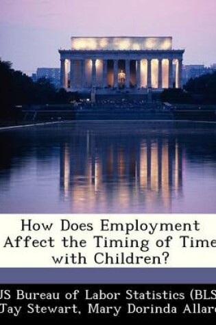 Cover of How Does Employment Affect the Timing of Time with Children?