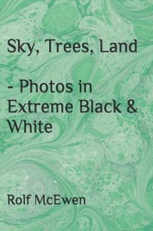 Cover of Sky, Trees, Land - Photos in Extreme Black & White