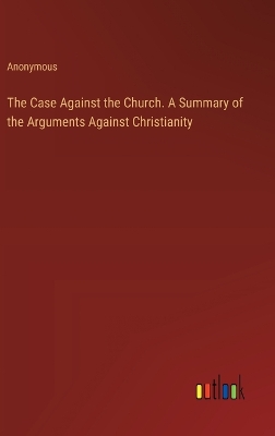 Book cover for The Case Against the Church. A Summary of the Arguments Against Christianity