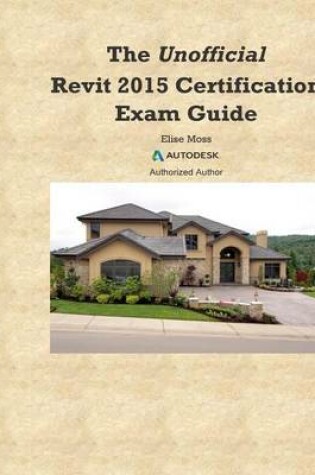 Cover of The Unofficial Revit2015 Certification Guide