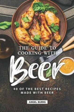 Cover of The Guide to Cooking with Beer