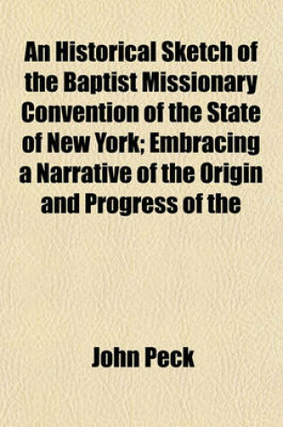 Cover of An Historical Sketch of the Baptist Missionary Convention of the State of New York; Embracing a Narrative of the Origin and Progress of the