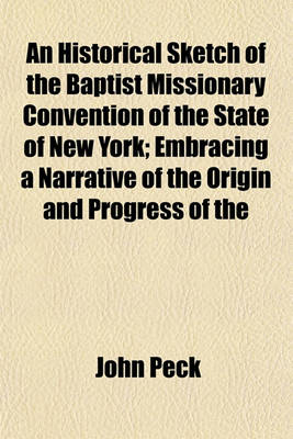 Book cover for An Historical Sketch of the Baptist Missionary Convention of the State of New York; Embracing a Narrative of the Origin and Progress of the