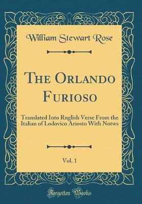 Book cover for The Orlando Furioso, Vol. 1: Translated Into Rnglish Verse From the Italian of Lodovico Ariosto With Notws (Classic Reprint)