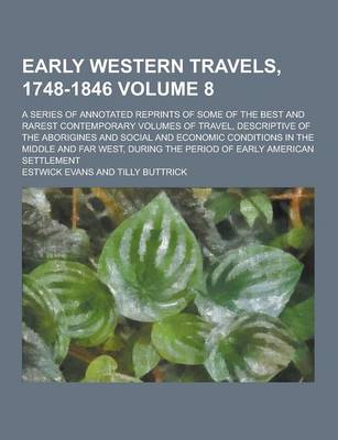 Book cover for Early Western Travels, 1748-1846; A Series of Annotated Reprints of Some of the Best and Rarest Contemporary Volumes of Travel, Descriptive of the Abo