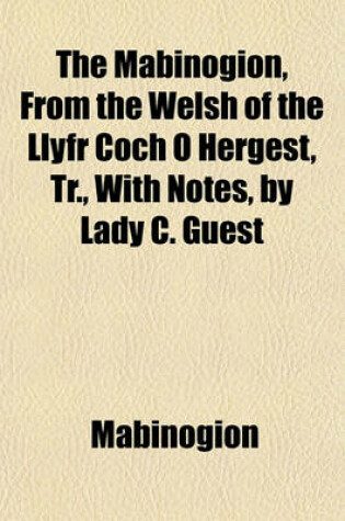 Cover of The Mabinogion, from the Welsh of the Llyfr Coch O Hergest, Tr., with Notes, by Lady C. Guest