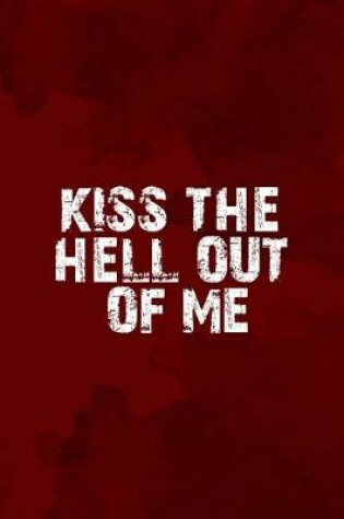 Cover of Kiss The Hell Out Of Me