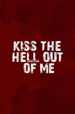 Book cover for Kiss The Hell Out Of Me