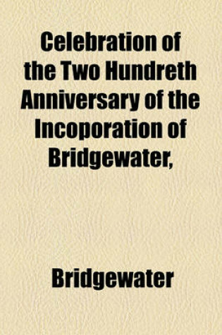 Cover of Celebration of the Two Hundreth Anniversary of the Incoporation of Bridgewater,