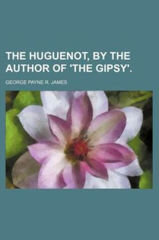 Cover of The Huguenot, by the Author of 'The Gipsy'.