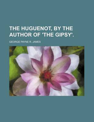 Book cover for The Huguenot, by the Author of 'The Gipsy'.