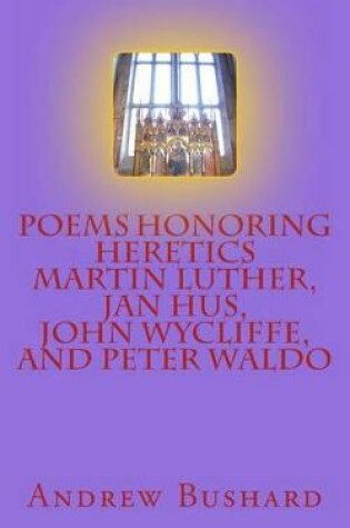 Cover of Poems Honoring Heretics Martin Luther, Jan Hus, John Wycliffe, and Peter Waldo