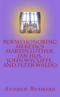 Book cover for Poems Honoring Heretics Martin Luther, Jan Hus, John Wycliffe, and Peter Waldo