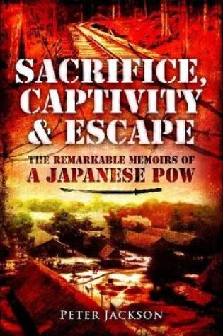 Cover of Sacrifice, Captivity and Escape: The Remarkable Memoirs of a Japanese POW