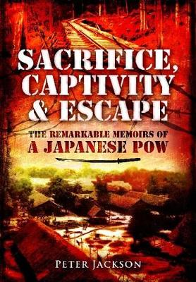 Book cover for Sacrifice, Captivity and Escape: The Remarkable Memoirs of a Japanese POW