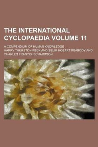 Cover of The International Cyclopaedia Volume 11; A Compendium of Human Knowledge