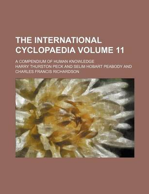 Book cover for The International Cyclopaedia Volume 11; A Compendium of Human Knowledge