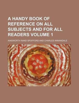 Book cover for A Handy Book of Reference on All Subjects and for All Readers Volume 1