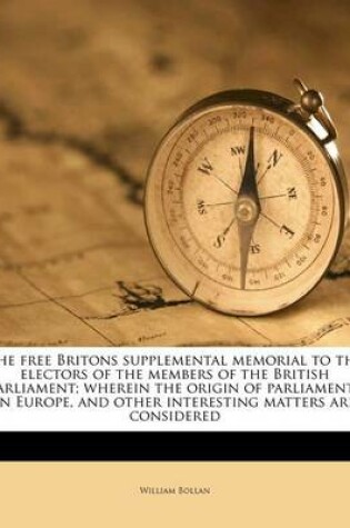 Cover of The Free Britons Supplemental Memorial to the Electors of the Members of the British Parliament; Wherein the Origin of Parliaments in Europe, and Other Interesting Matters Are Considered